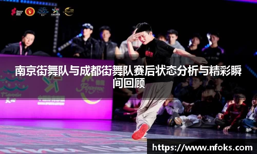 南京街舞队与成都街舞队赛后状态分析与精彩瞬间回顾