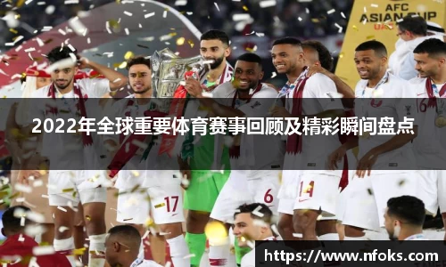 2022年全球重要体育赛事回顾及精彩瞬间盘点