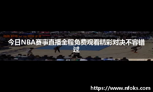 今日NBA赛事直播全程免费观看精彩对决不容错过